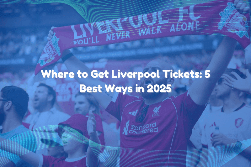 Where to Get Liverpool Tickets: 5 Best Ways in 2025