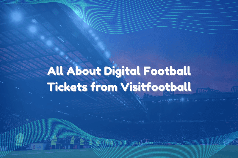 All About Digital Football Tickets from Visitfootball